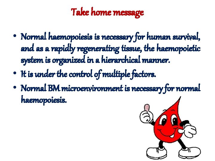 Take home message • Normal haemopoiesis is necessary for human survival, and as a