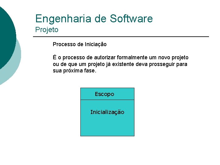 Engenharia de Software Projeto Processo de Iniciação É o processo de autorizar formalmente um