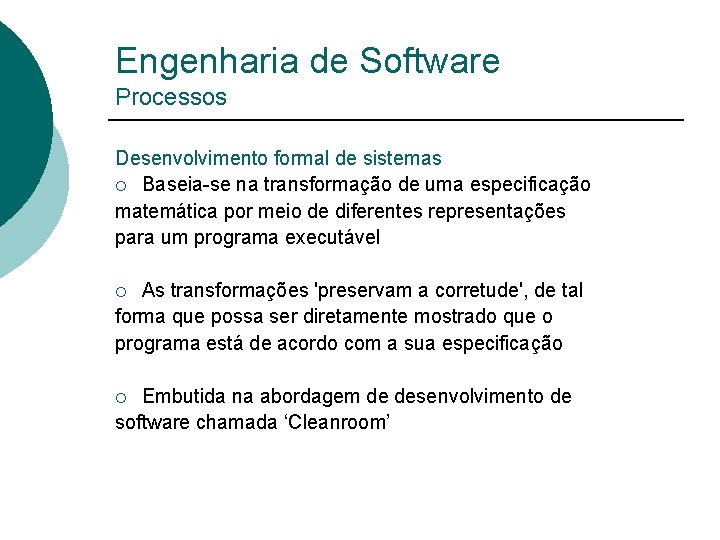 Engenharia de Software Processos Desenvolvimento formal de sistemas ¡ Baseia-se na transformação de uma