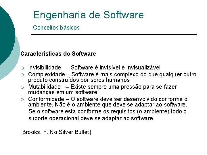 Engenharia de Software Conceitos básicos Características do Software Invisibilidade – Software é invisível e