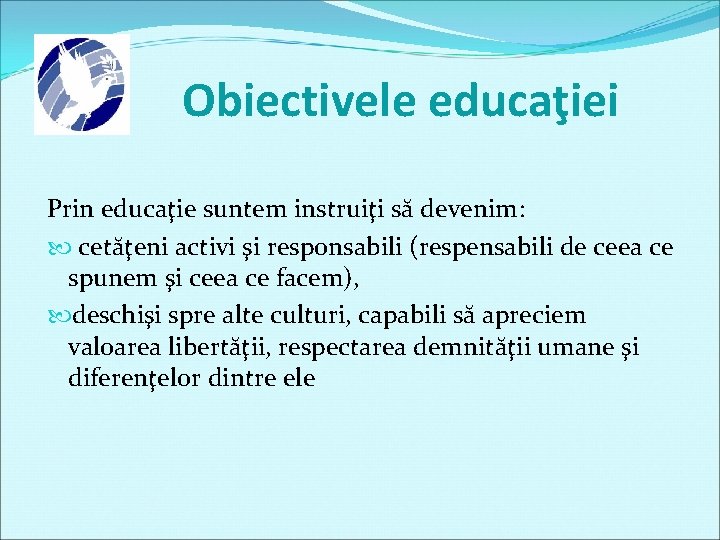 Obiectivele educaţiei Prin educaţie suntem instruiţi să devenim: cetăţeni activi şi responsabili (respensabili de