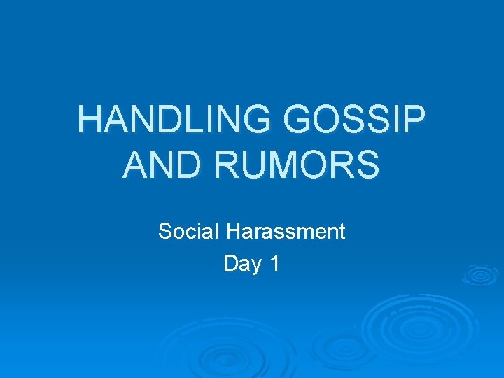 HANDLING GOSSIP AND RUMORS Social Harassment Day 1 