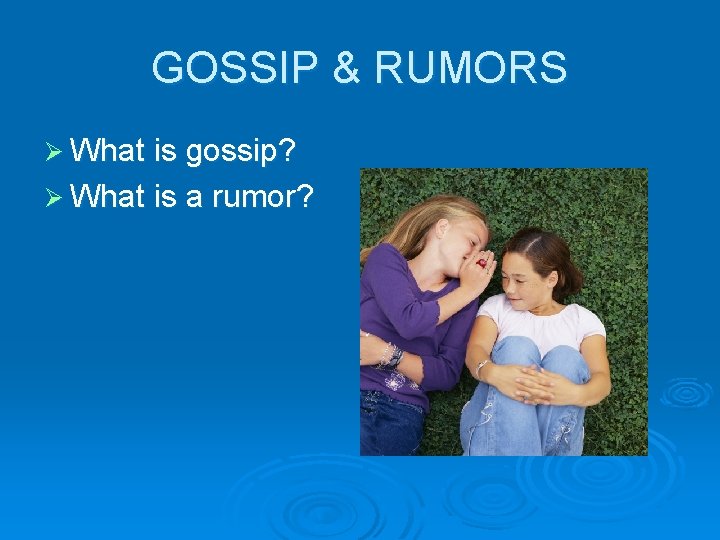 GOSSIP & RUMORS Ø What is gossip? Ø What is a rumor? 