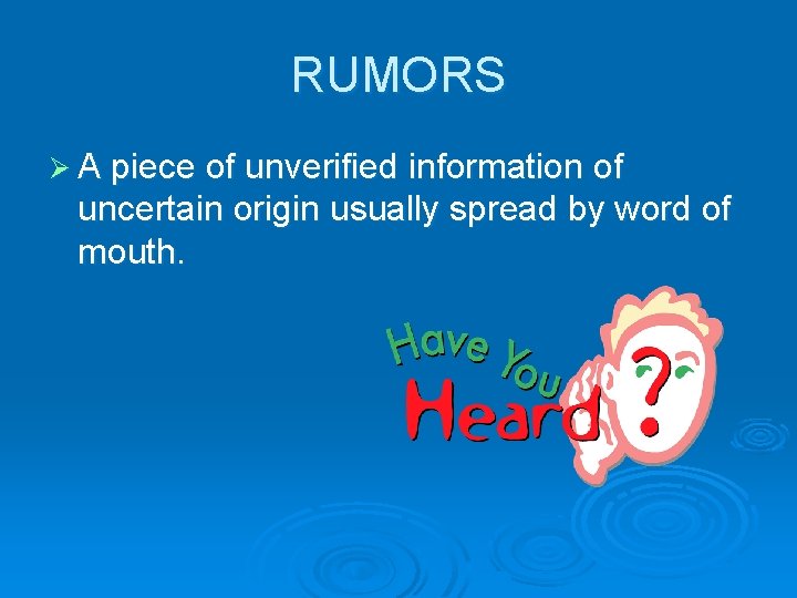 RUMORS Ø A piece of unverified information of uncertain origin usually spread by word