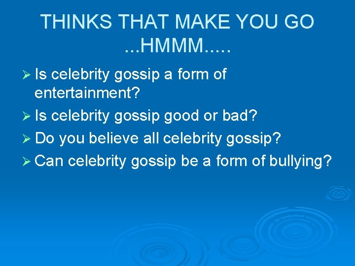 THINKS THAT MAKE YOU GO. . . HMMM. . . Ø Is celebrity gossip