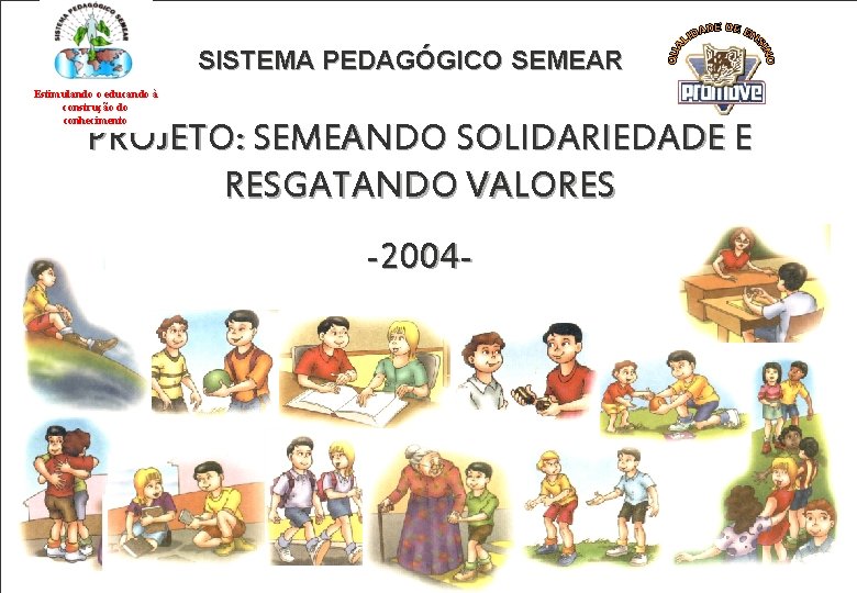 SISTEMA PEDAGÓGICO SEMEAR Estimulando o educando à construção do conhecimento PROJETO: SEMEANDO SOLIDARIEDADE E
