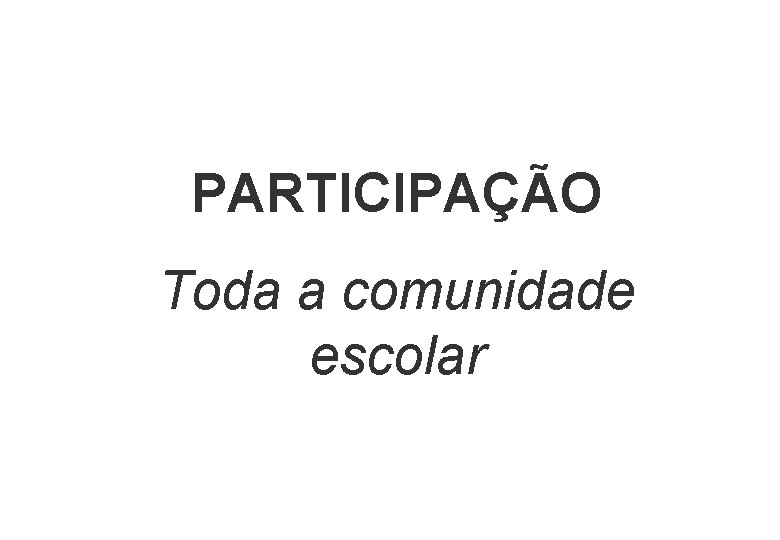 PARTICIPAÇÃO Toda a comunidade escolar 