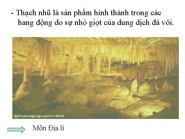 - Thạch nhũ là sản phẩm hình thành trong các hang động do sự