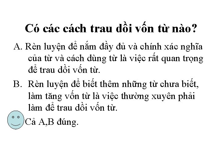 Có cách trau dồi vốn từ nào? A. Rèn luyện để nắm đầy đủ