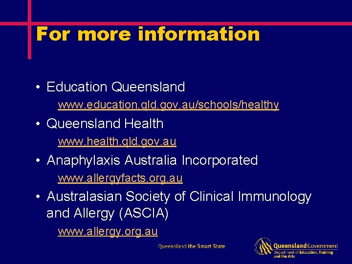 For more information • Education Queensland www. education. qld. gov. au/schools/healthy • Queensland Health