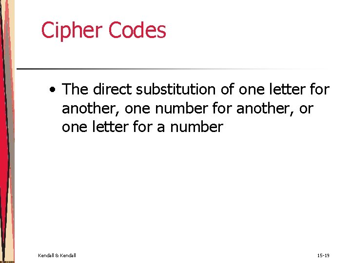 Cipher Codes • The direct substitution of one letter for another, one number for Cipher Codes • The direct substitution of one letter for another, one number for