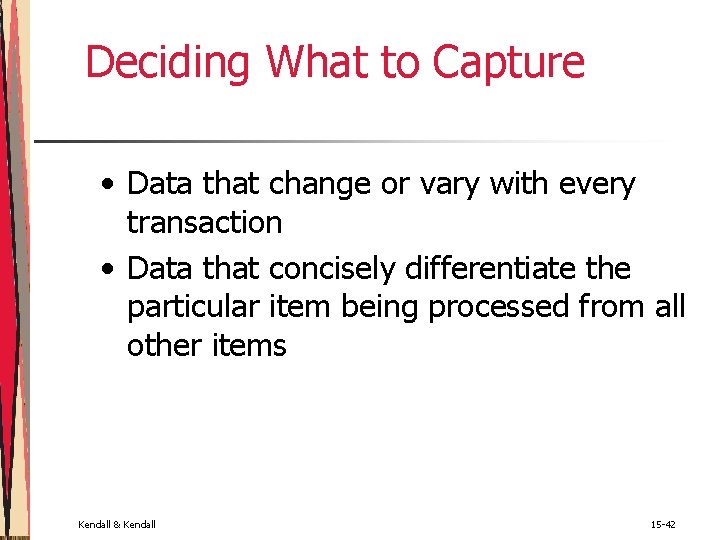 Deciding What to Capture • Data that change or vary with every transaction • Deciding What to Capture • Data that change or vary with every transaction •