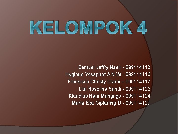 KELOMPOK 4 Samuel Jeffry Nasir - 099114113 Hyginus Yosaphat A. N. W - 099114116