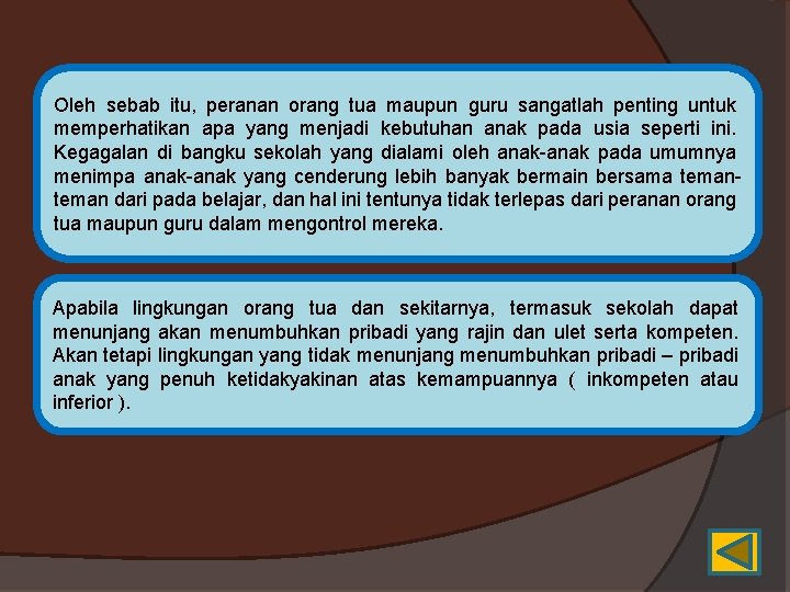 Oleh sebab itu, peranan orang tua maupun guru sangatlah penting untuk memperhatikan apa yang