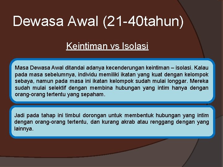 Dewasa Awal (21 -40 tahun) Keintiman vs Isolasi Masa Dewasa Awal ditandai adanya kecenderungan