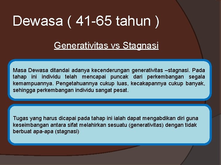 Dewasa ( 41 -65 tahun ) Generativitas vs Stagnasi Masa Dewasa ditandai adanya kecenderungan