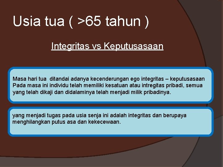 Usia tua ( >65 tahun ) Integritas vs Keputusasaan Masa hari tua ditandai adanya