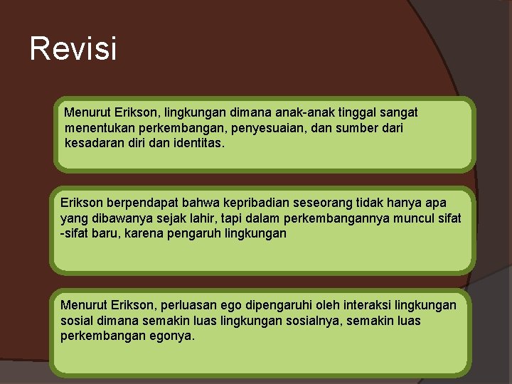 Revisi Menurut Erikson, lingkungan dimana anak-anak tinggal sangat menentukan perkembangan, penyesuaian, dan sumber dari