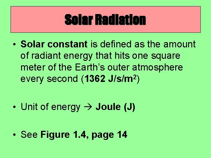 Solar Radiation • Solar constant is defined as the amount of radiant energy that