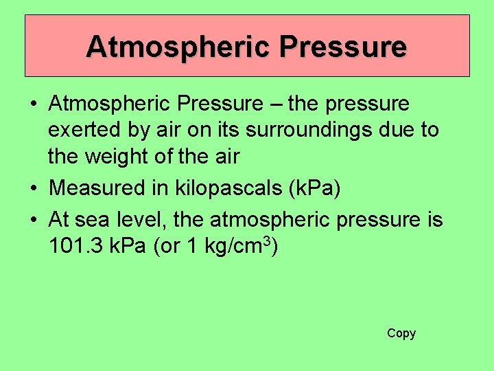 Atmospheric Pressure • Atmospheric Pressure – the pressure exerted by air on its surroundings