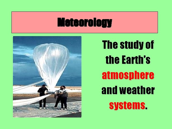 Meteorology The study of the Earth’s atmosphere and weather systems. 