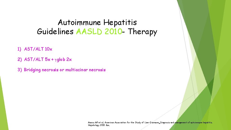 Autoimmune Hepatitis Guidelines AASLD 2010 - Therapy 1) AST/ALT 10 x 2) AST/ALT 5