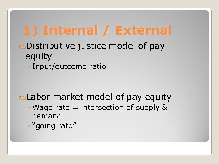 1) Internal / External Distributive equity justice model of pay ◦ Input/outcome ratio Labor