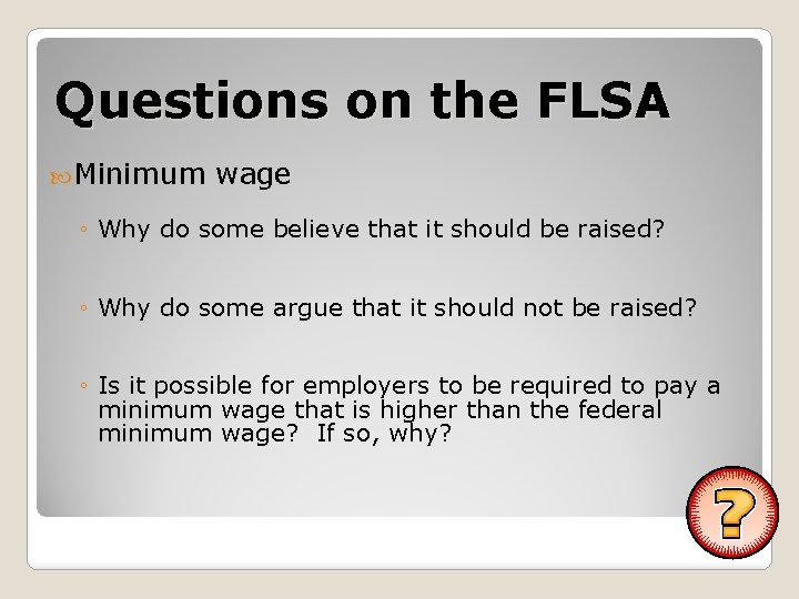 Questions on the FLSA Minimum wage ◦ Why do some believe that it should