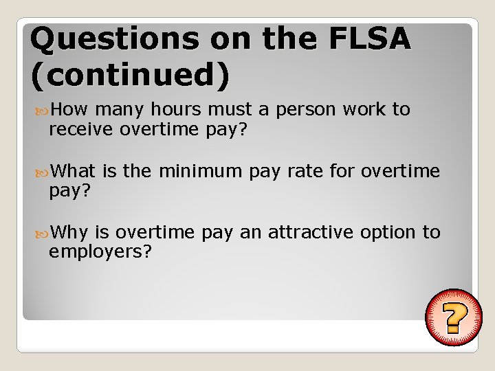 Questions on the FLSA (continued) How many hours must a person work to receive