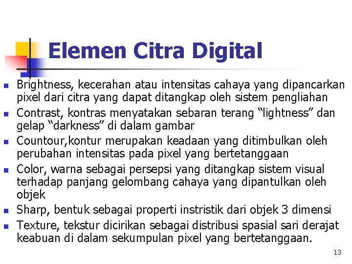 Elemen Citra Digital n n n Brightness, kecerahan atau intensitas cahaya yang dipancarkan pixel