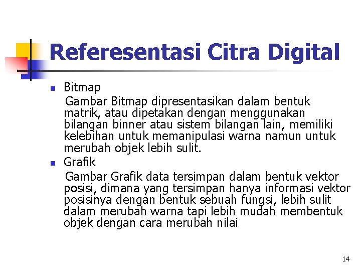 Referesentasi Citra Digital n n Bitmap Gambar Bitmap dipresentasikan dalam bentuk matrik, atau dipetakan