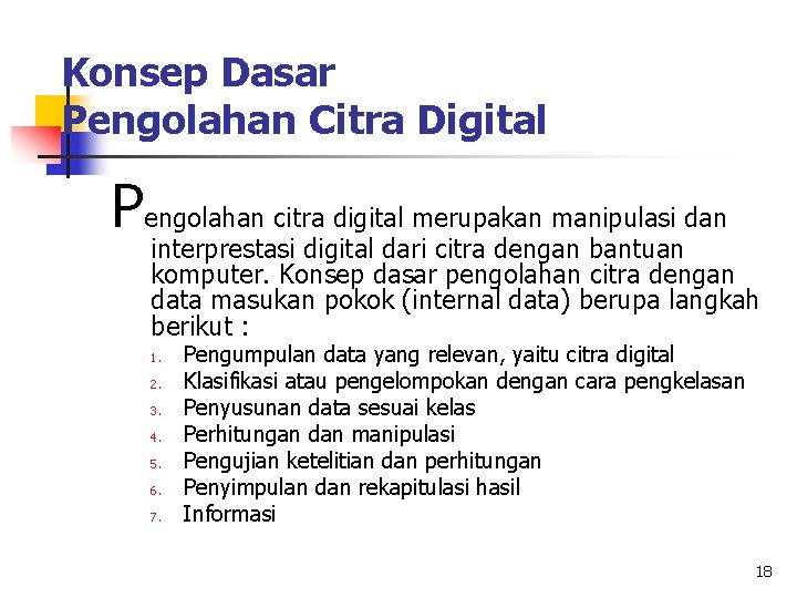 Konsep Dasar Pengolahan Citra Digital Pengolahan citra digital merupakan manipulasi dan interprestasi digital dari