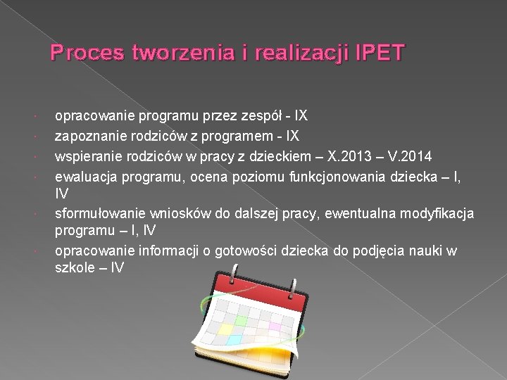 Proces tworzenia i realizacji IPET opracowanie programu przez zespół - IX zapoznanie rodziców z