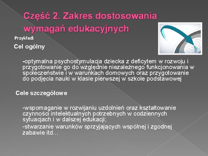 Część 2. Zakres dostosowania wymagań edukacyjnych Przykład: Cel ogólny -optymalna psychostymulacja dziecka z deficytem