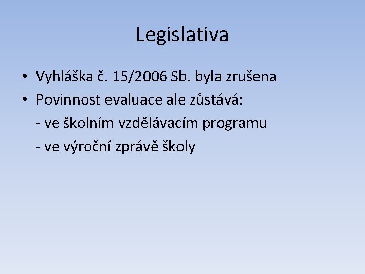 Legislativa • Vyhláška č. 15/2006 Sb. byla zrušena • Povinnost evaluace ale zůstává: -