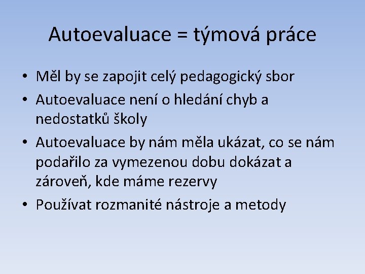 Autoevaluace = týmová práce • Měl by se zapojit celý pedagogický sbor • Autoevaluace