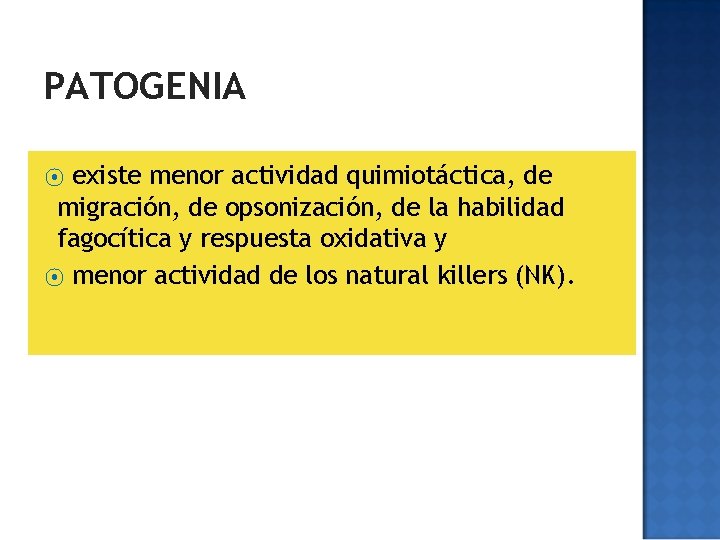 PATOGENIA existe menor actividad quimiotáctica, de migración, de opsonización, de la habilidad fagocítica y