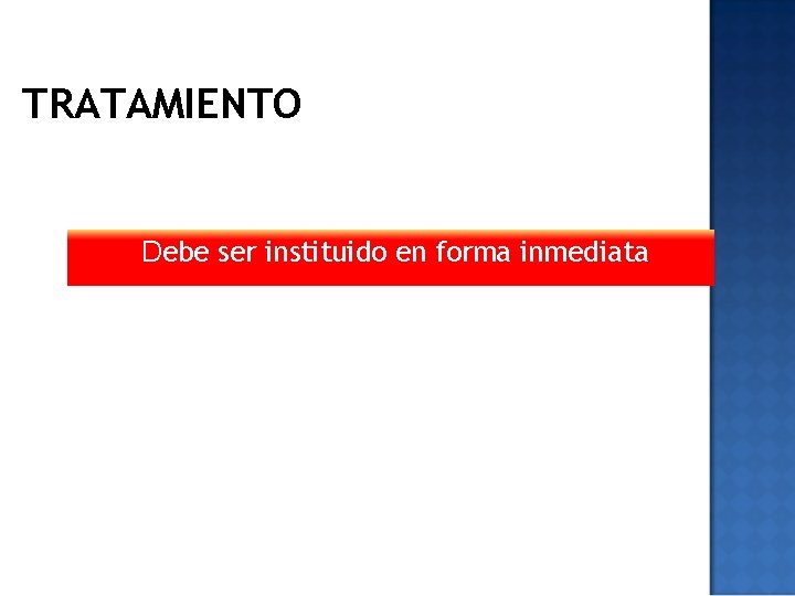 TRATAMIENTO Debe ser instituido en forma inmediata 