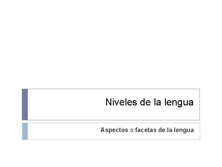 Niveles de la lengua Aspectos o facetas de la lengua 