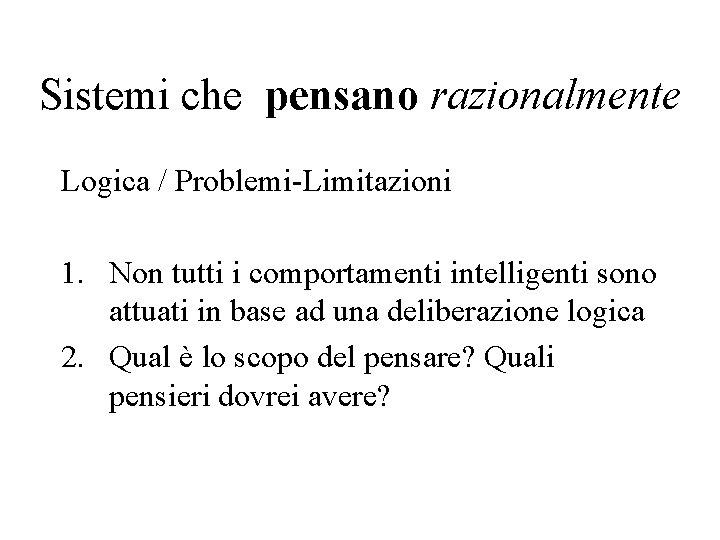 Sistemi che pensano razionalmente Logica / Problemi-Limitazioni 1. Non tutti i comportamenti intelligenti sono