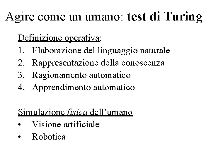 Agire come un umano: test di Turing Definizione operativa: 1. Elaborazione del linguaggio naturale