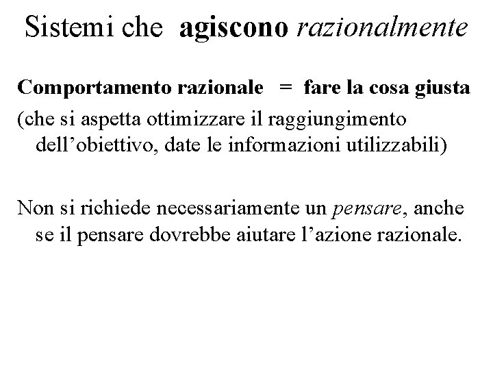 Sistemi che agiscono razionalmente Comportamento razionale = fare la cosa giusta (che si aspetta