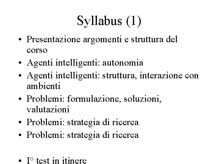 Syllabus (1) • Presentazione argomenti e struttura del corso • Agenti intelligenti: autonomia •