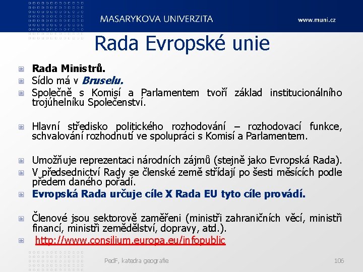 Rada Evropské unie Rada Ministrů. Sídlo má v Bruselu. Společně s Komisí a Parlamentem