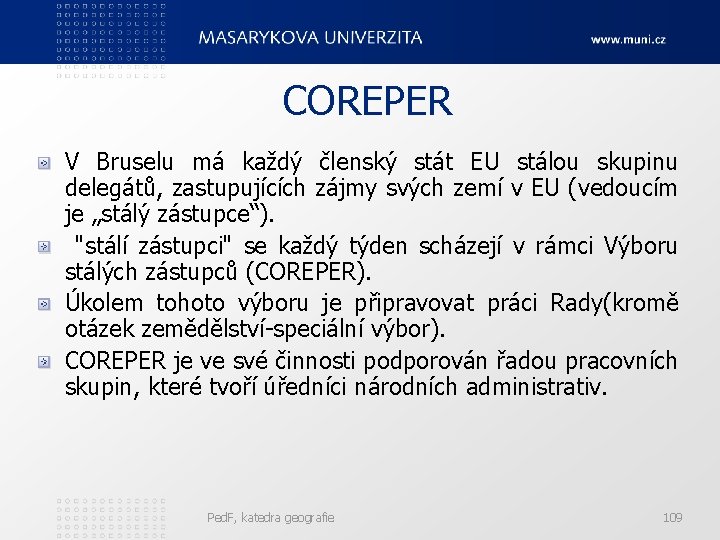 COREPER V Bruselu má každý členský stát EU stálou skupinu delegátů, zastupujících zájmy svých