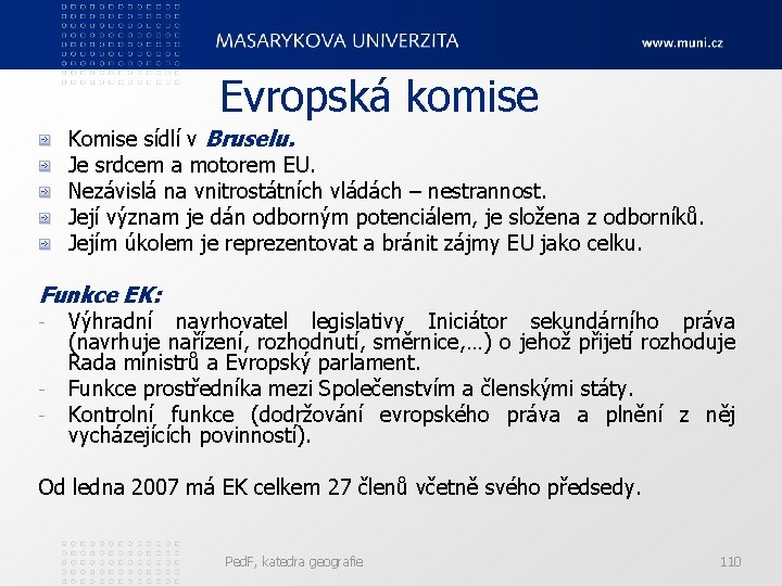 Evropská komise Komise sídlí v Bruselu. Je srdcem a motorem EU. Nezávislá na vnitrostátních