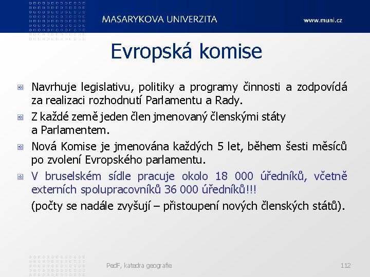 Evropská komise Navrhuje legislativu, politiky a programy činnosti a zodpovídá za realizaci rozhodnutí Parlamentu