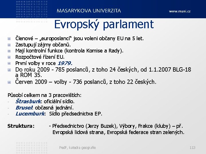 Evropský parlament Členové – „europoslanci“ jsou voleni občany EU na 5 let. Zastupují zájmy