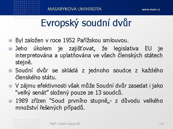 Evropský soudní dvůr Byl založen v roce 1952 Pařížskou smlouvou. Jeho úkolem je zajišťovat,