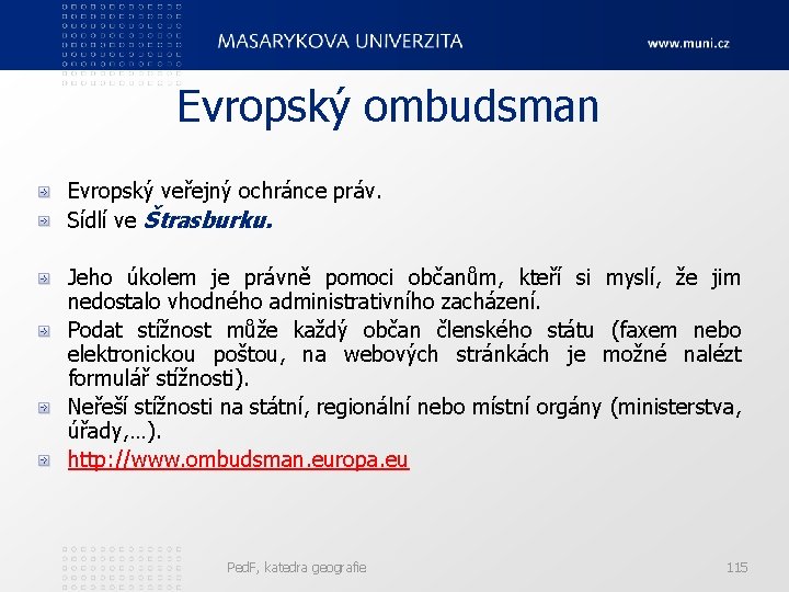 Evropský ombudsman Evropský veřejný ochránce práv. Sídlí ve Štrasburku. Jeho úkolem je právně pomoci